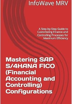 خرید و دانلود نسخه کامل کتاب Mastering SAP S/4HANA FICO (Financial Accounting and Controlling) Configurations: A Step-by-Step Guide to Customizing Finance and Controlling Processes … Efficiency (SAP S/4HANA Configurations)
