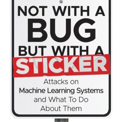 خرید و دانلود نسخه کامل کتاب 
Not with a Bug, But with a Sticker: Attacks on Machine Learning Systems and What To Do About Them
