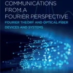 خرید و دانلود نسخه کامل کتاب 
Optical Communications from a Fourier Perspective: Fourier Theory and Optical Fiber Devices and Systems