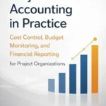خرید و دانلود نسخه کامل کتاب Project Accounting in Practice: Cost Control, Budget Monitoring, and Financial Reporting for Project Organizations (The Project Accounting Application Series Book 1)