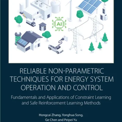 خرید و دانلود نسخه کامل کتاب 
Reliable Non-Parametric Techniques for Energy System Operation and Control: Fundamentals and Applications of Constraint Learning and Safe Reinforcement Learning Methods