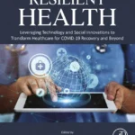 خرید و دانلود نسخه کامل کتاب 
Resilient Health: Leveraging Technology and Social Innovations to Transform Healthcare for COVID-19 Recovery and Beyond