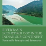 خرید و دانلود نسخه کامل کتاب 
River Basin Ecohydrology in the Indian Sub-Continent: Sustainable Strategies and Sustenance (Ecohydrology from Catchment to Coast)