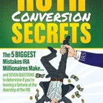 خرید و دانلود نسخه کامل کتاب Roth Conversion Secrets: The 5 Biggest Mistakes IRA Millionaires Make…and seven questions to determine if you’re leaving a fortune at the doorstep of the IRS