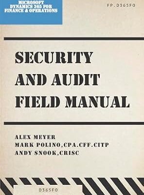 خرید و دانلود نسخه کامل کتاب Security and Audit Field Manual for Microsoft Dynamics 365 Finance & Operations: Spring 2024