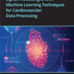 خرید و دانلود نسخه کامل کتاب 
Signal Processing Driven Machine Learning Techniques for Cardiovascular Data Processing