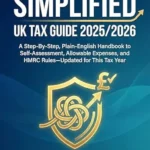 خرید و دانلود نسخه کامل کتاب SIMPLIFIED UK TAX GUIDE 2025/2026: A Step-By-Step, Plain-English Handbook to Self-Assessment, Allowable Expenses, and HMRC Rules—Updated for This Tax Year
