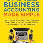 خرید و دانلود نسخه کامل کتاب Small Business Accounting Made Simple: Stress-Free Strategies to Master Tax Compliance, Enhance Financial Literacy, and Maximize Profits & Growth Through Effective Bookkeeping