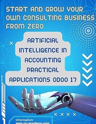 خرید و دانلود نسخه کامل کتاب Start And Grow Your Own Consulting Business From Zero: Artificial Intelligence in Accounting Practical Applications Odoo 17 (odoo consultations)
