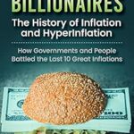 خرید و دانلود نسخه کامل کتاب Starving Billionaires: The History of Inflation and HyperInflation: How Governments and People Battled the Last 10 Great Inflations (Investing for Absolute Beginners)