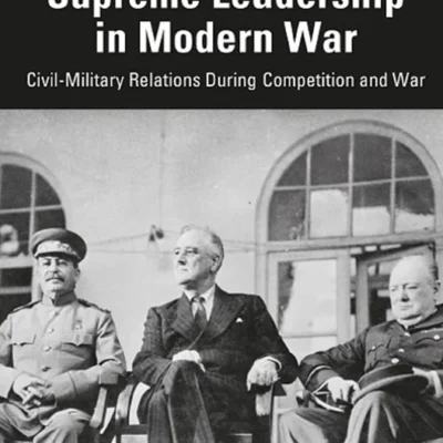 خرید و دانلود نسخه کامل کتاب 
Supreme Leadership in Modern War: Civil-Military Relations During Competition and War (Cass Military Studies)