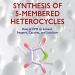 خرید و دانلود نسخه کامل کتاب 
Synthesis of 5-Membered Heterocycles: Role of DMF as Solvent, Reagent, Catalyst, and Stabilizer