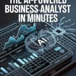 خرید و دانلود نسخه کامل کتاب The AI-Powered Business Analyst in Minutes: Master ChatGPT, Claude & Copilot for Instant Data Analysis, Automated Reports, and Smarter Business Decisions — No Coding Required