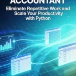 خرید و دانلود نسخه کامل کتاب THE AUTOMATED ACCOUNTANT: Master Python Process Automation to Eliminate Repetitive Tasks and Scale Your Productivity