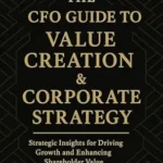 خرید و دانلود نسخه کامل کتاب The CFO Guide to Value Creation & Corporate Strategy: Strategic Insights for Driving Growth, Enhancing Shareholder Value, and Shaping the Future of Finance (The CFO Guide to FP&A Mastery Book 26)