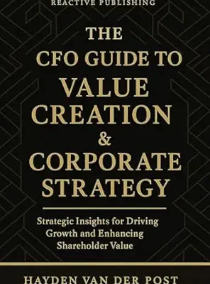 خرید و دانلود نسخه کامل کتاب The CFO Guide to Value Creation & Corporate Strategy: Strategic Insights for Driving Growth, Enhancing Shareholder Value, and Shaping the Future of Finance (The CFO Guide to FP&A Mastery Book 26)