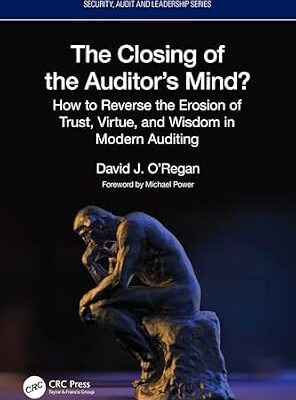 خرید و دانلود نسخه کامل کتاب The Closing of the Auditor’s Mind?: How to Reverse the Erosion of Trust, Virtue, and Wisdom in Modern Auditing (Security, Audit and Leadership Series)