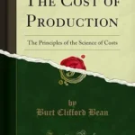 خرید و دانلود نسخه کامل کتاب The Cost of Production: The Principles of the Science of Costs (Classic Reprint)