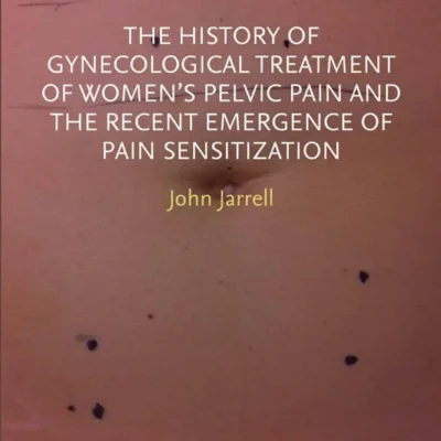 خرید و دانلود نسخه کامل کتاب 
The History of Gynecological Treatment of Women's Pelvic Pain and the Recent Emergence of Pain Sensitization