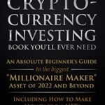 خرید و دانلود نسخه کامل کتاب The Only Cryptocurrency Investing Book You’ll Ever Need: An Absolute Beginner’s Guide to the Biggest “Millionaire Maker” Asset of 2022 and Beyond – Including How to Make Money from NFTs Kindle Edition