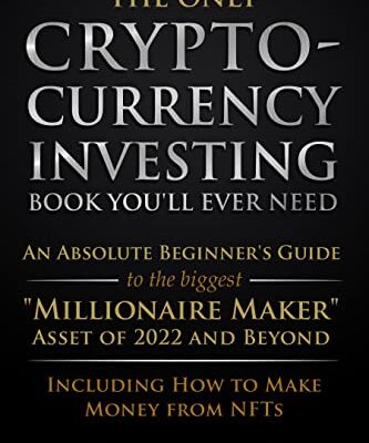 خرید و دانلود نسخه کامل کتاب The Only Cryptocurrency Investing Book You’ll Ever Need: An Absolute Beginner’s Guide to the Biggest “Millionaire Maker” Asset of 2022 and Beyond – Including How to Make Money from NFTs Kindle Edition