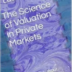 خرید و دانلود نسخه کامل کتاب The Science of Valuation in Private Markets: How to Think about Price When You Buy to Sell