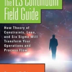 خرید و دانلود نسخه کامل کتاب 
The TLS Continuum Field Guide: How Theory of Constraints, Lean, and Six Sigma Will Transform Your Operations and Process Flow