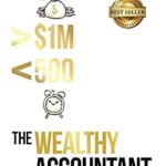 خرید و دانلود نسخه کامل کتاب The Wealthy Accountant: How Accountants Can Earn More Than $1M PROFIT While Working Less Than 500 Hours