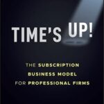 خرید و دانلود نسخه کامل کتاب Time’s Up!: The Subscription Business Model for Professional Firms