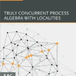 خرید و دانلود نسخه کامل کتاب 
Truly Concurrent Process Algebra With Localities