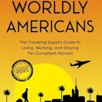 خرید و دانلود نسخه کامل کتاب U.S. Taxes for Worldly Americans: The Traveling Expat’s Guide to Living, Working, and Staying Tax Compliant Abroad (Updated for 2025)