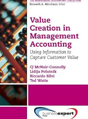 خرید و دانلود نسخه کامل کتاب Value Creation in Management Accounting: Using Information to Capture Customer Value (The Managerial Accounting Collection)