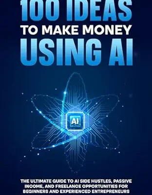 خرید و دانلود نسخه کامل کتاب 100 Ideas to Make Money Using AI: The Ultimate Guide to AI Side Hustles, Passive Income, and Freelance Opportunities for Beginners and Experienced Entrepreneurs