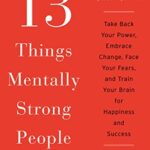 خرید و دانلود نسخه کامل کتاب 13 Things Mentally Strong People Don’t Do: Take Back Your Power, Embrace Change, Face Your Fears, and Train Your Brain for Happiness and Success