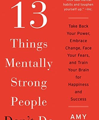 خرید و دانلود نسخه کامل کتاب 13 Things Mentally Strong People Don’t Do: Take Back Your Power, Embrace Change, Face Your Fears, and Train Your Brain for Happiness and Success