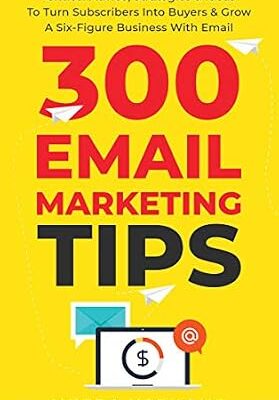 خرید و دانلود نسخه کامل کتاب 300 Email Marketing Tips: Critical Advice And Strategy  To Turn Subscribers Into Buyers & Grow  A Six-Figure Business With Email