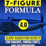 خرید و دانلود نسخه کامل کتاب 7-Figure Formula: Client Acquisition Secrets For Coaches, Consultants, and Solopreneurs (Justin Michael Method Book 4)