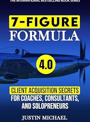 خرید و دانلود نسخه کامل کتاب 7-Figure Formula: Client Acquisition Secrets For Coaches, Consultants, and Solopreneurs (Justin Michael Method Book 4)