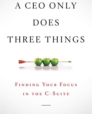 خرید و دانلود نسخه کامل کتاب A CEO Only Does Three Things: Finding Your Focus in the C-Suite Kindle Edition