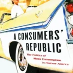 خرید و دانلود نسخه کامل کتاب A Consumers’ Republic: The Politics of Mass Consumption in Postwar America