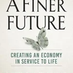 خرید و دانلود نسخه کامل کتاب A Finer Future: Creating an Economy in Service to Life