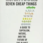 خرید و دانلود نسخه کامل کتاب A History of the World in Seven Cheap Things: A Guide to Capitalism, Nature, and the Future of the Planet
