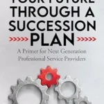 خرید و دانلود نسخه کامل کتاب Acquiring Your Future Through a Succession Plan: A Primer for Next Generation Professional Service Providers