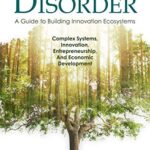 خرید و دانلود نسخه کامل کتاب Admired Disorder: A Guide to Building Innovation Ecosystems: Complex Systems, Innovation, Entrepreneurship, And Economic Development Kindle Edition