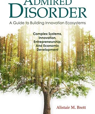 خرید و دانلود نسخه کامل کتاب Admired Disorder: A Guide to Building Innovation Ecosystems: Complex Systems, Innovation, Entrepreneurship, And Economic Development Kindle Edition