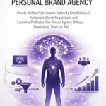 خرید و دانلود نسخه کامل کتاب AI-Powered Personal Brand Agency: How to Build a High-Income Authority Brand Using AI, Automate Client Acquisition, and Launch a Profitable One-Person … Team, or Ads (AI-POWERED BUSINESSES Book 8)