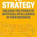 خرید و دانلود نسخه کامل کتاب AI Strategy: Unleash the Power of Artificial Intelligence in Your Business