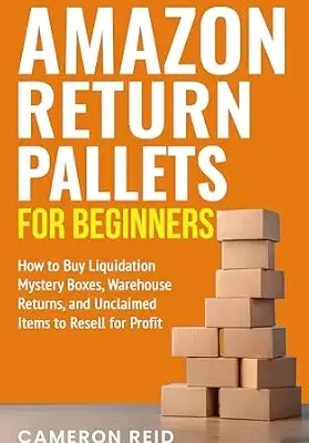 خرید و دانلود نسخه کامل کتاب Amazon Return Pallets for Beginners: How to Buy Liquidation Mystery Boxes, Warehouse Returns, and Unclaimed Items to Resell for Profit