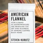 خرید و دانلود نسخه کامل کتاب American Flannel: How a Band of Entrepreneurs Are Bringing the Art and Business of Making Clothes Back Home