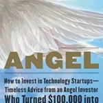خرید و دانلود نسخه کامل کتاب Angel: How to Invest in Technology Startups—Timeless Advice from an Angel Investor Who Turned $100,000 into $100,000,000